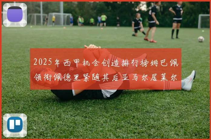 2025年西甲机会创造排行榜姆巴佩领衔佩德里紧随其后亚马尔居莱尔表现抢眼