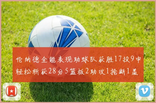 伦纳德全能表现助球队获胜17投9中轻松斩获28分5篮板2助攻1抢断1盖帽