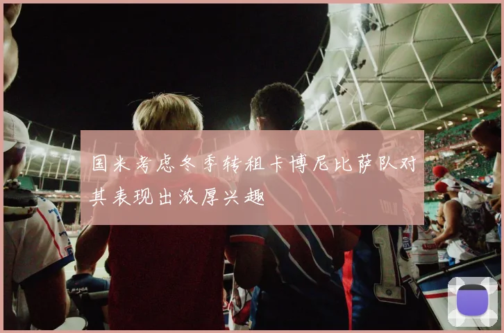 国米考虑冬季转租卡博尼比萨队对其表现出浓厚兴趣