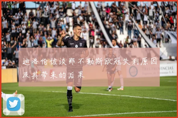 迪洛伦佐谈那不勒斯欧冠失利原因及其带来的后果