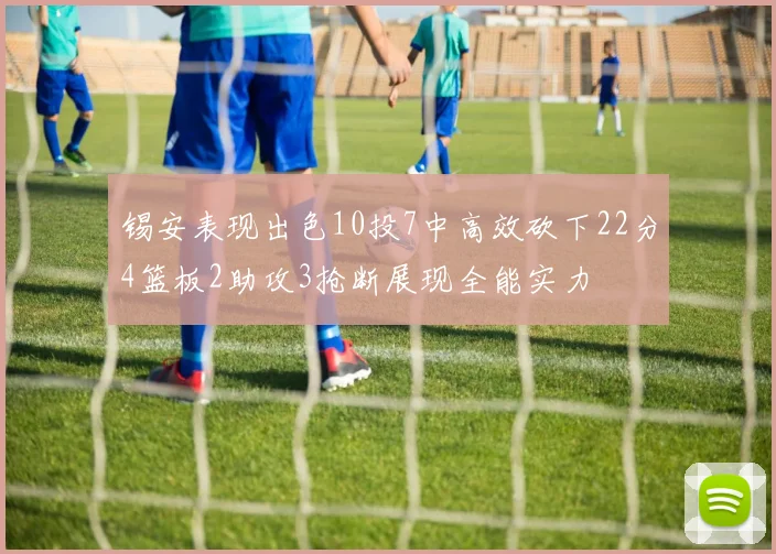 锡安表现出色10投7中高效砍下22分4篮板2助攻3抢断展现全能实力