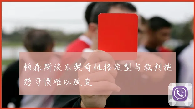 帕森斯谈东契奇性格定型与裁判抱怨习惯难以改变